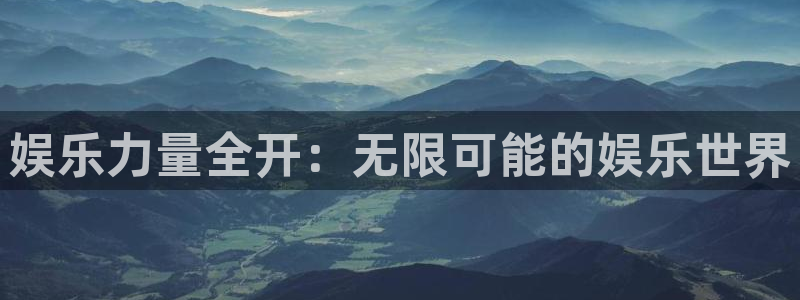 益达娱乐注册网页版：娱乐力量全开：无限可能的娱乐世界