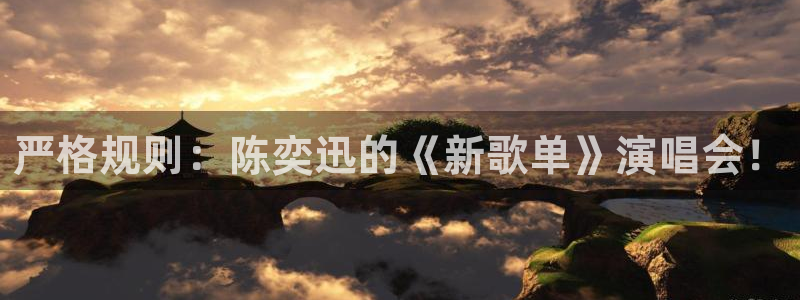 益达娱乐官网版：严格规则：陈奕迅的《新歌单》演唱会！
