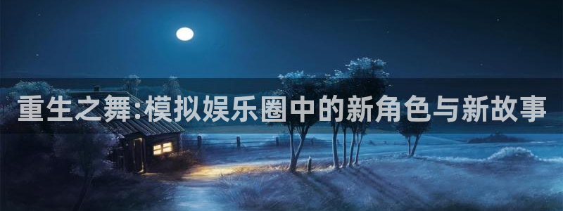 益达娱乐是啥：重生之舞:模拟娱乐圈中的新角色与新故事