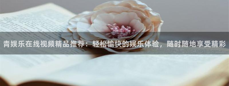 益达娱乐下载：青娱乐在线视频精品推荐：轻松愉快的娱乐体验，随时随地享受精彩