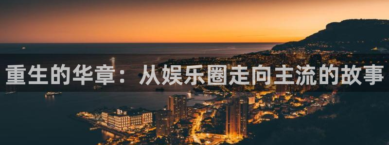 益达娱乐平台app下载安装：重生的华章：从娱乐圈走向主流的故事