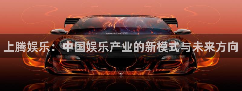 益达娱乐,apk.：上腾娱乐：中国娱乐产业的新模式与未来方向